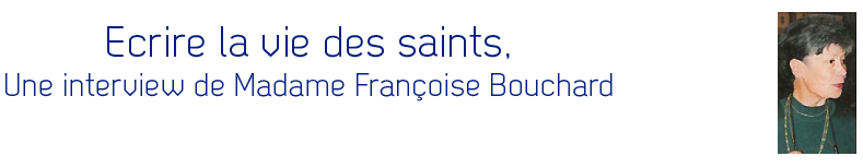 Ecrire la vie des saints, une interview de Mme Françoise Bouchard